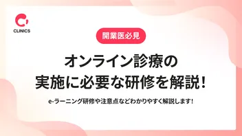 オンライン診療の実施に必要な研修を解説！e-ラーニング研修や注意点などわかりやすく解説します！